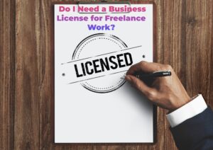Do I Need a Business License for Freelance Work?